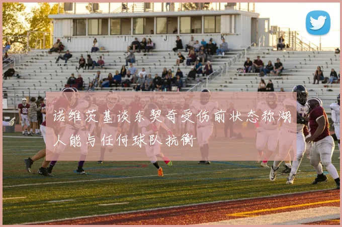 诺维茨基谈东契奇受伤前状态称湖人能与任何球队抗衡