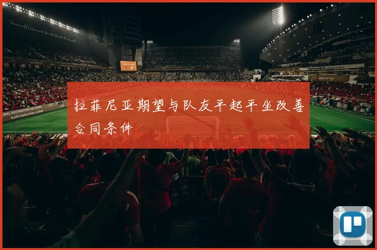 拉菲尼亚期望与队友平起平坐改善合同条件